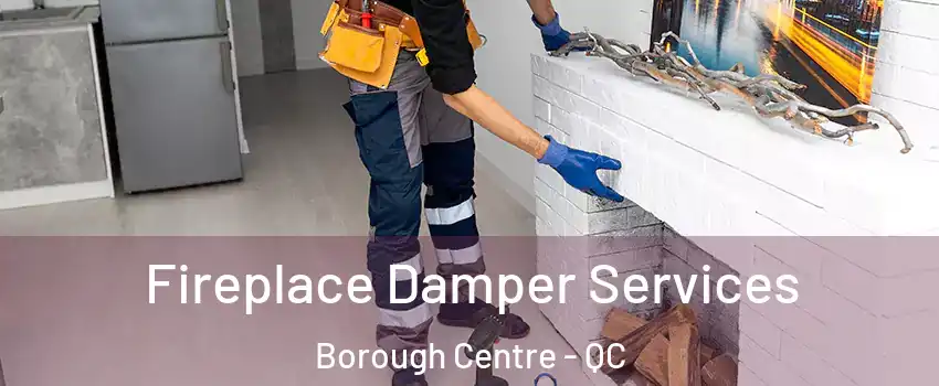 Fireplace Damper Services Borough Centre - QC