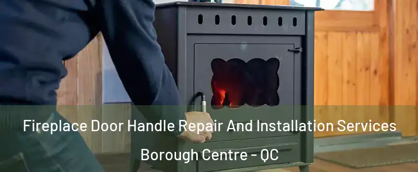 Fireplace Door Handle Repair And Installation Services Borough Centre - QC