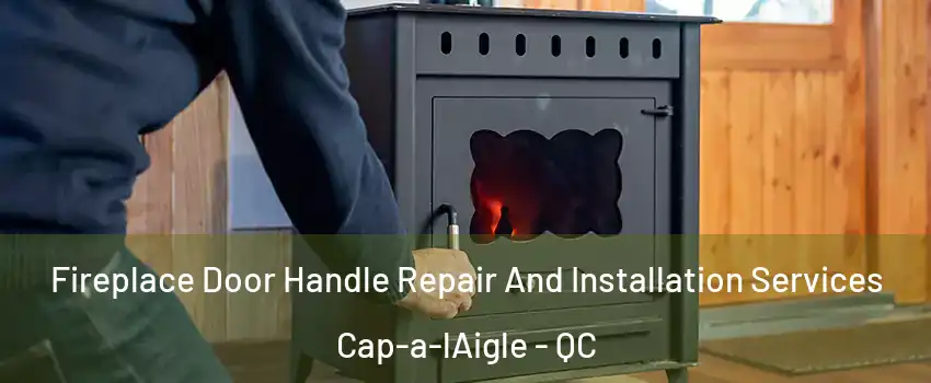  Fireplace Door Handle Repair And Installation Services Cap-a-lAigle - QC