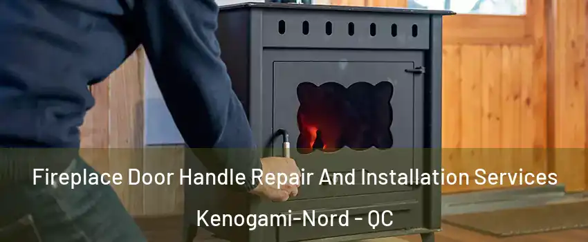  Fireplace Door Handle Repair And Installation Services Kenogami-Nord - QC