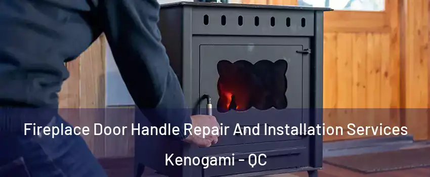  Fireplace Door Handle Repair And Installation Services Kenogami - QC