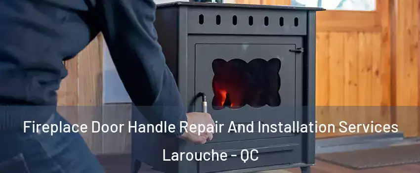  Fireplace Door Handle Repair And Installation Services Larouche - QC