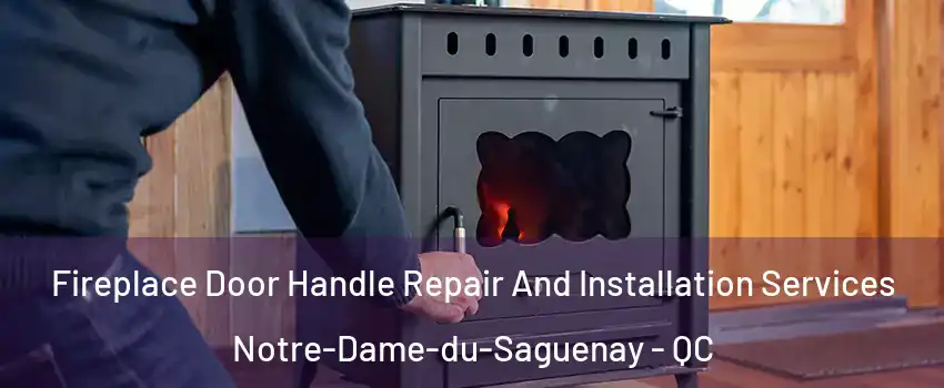 Fireplace Door Handle Repair And Installation Services Notre-Dame-du-Saguenay - QC