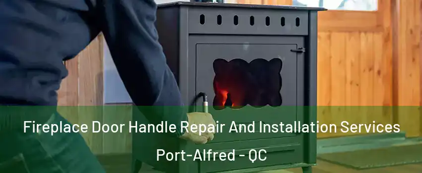  Fireplace Door Handle Repair And Installation Services Port-Alfred - QC