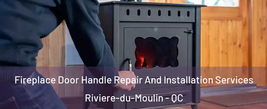 Fireplace Door Handle Repair And Installation Services Riviere-du-Moulin - QC