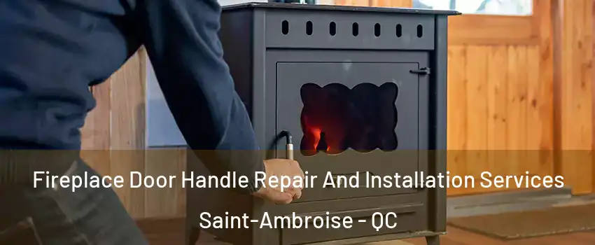  Fireplace Door Handle Repair And Installation Services Saint-Ambroise - QC