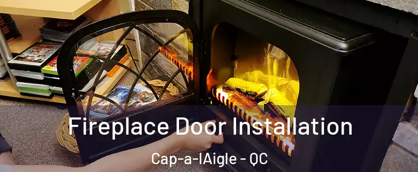 Fireplace Door Installation Cap-a-lAigle - QC