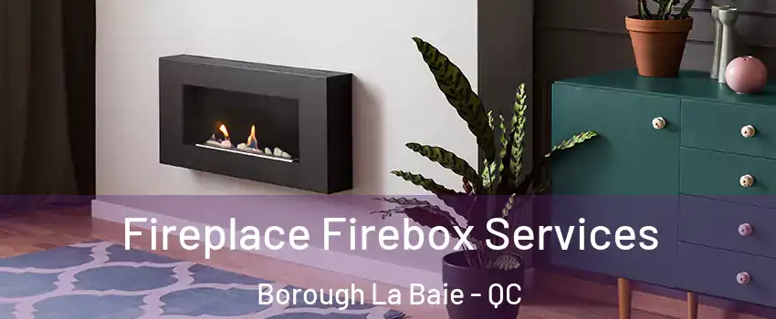  Fireplace Firebox Services Borough La Baie - QC