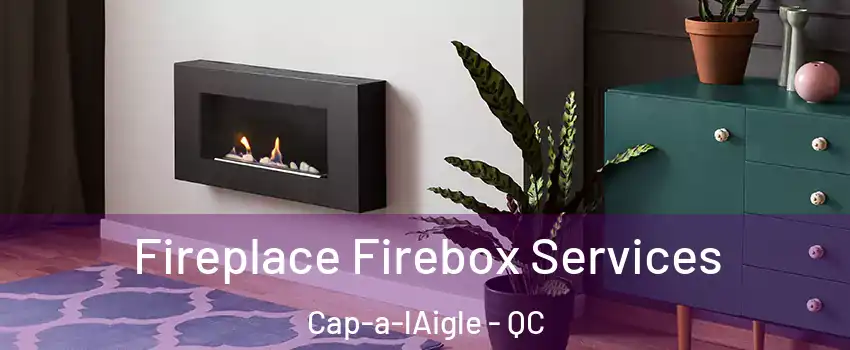 Fireplace Firebox Services Cap-a-lAigle - QC