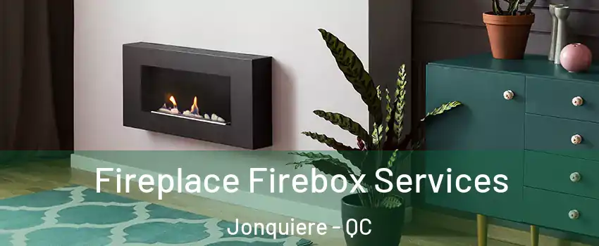  Fireplace Firebox Services Jonquiere - QC