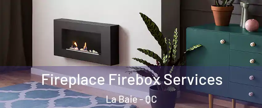  Fireplace Firebox Services La Baie - QC