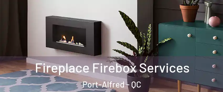  Fireplace Firebox Services Port-Alfred - QC