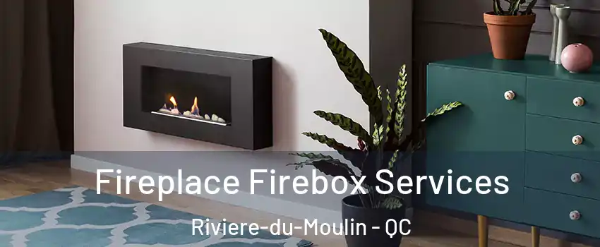  Fireplace Firebox Services Riviere-du-Moulin - QC