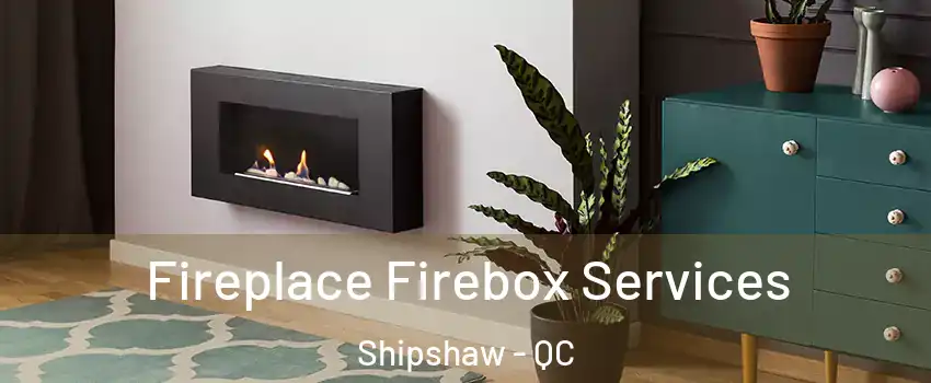  Fireplace Firebox Services Shipshaw - QC