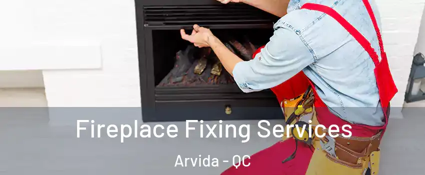  Fireplace Fixing Services Arvida - QC