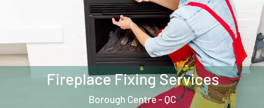  Fireplace Fixing Services Borough Centre - QC
