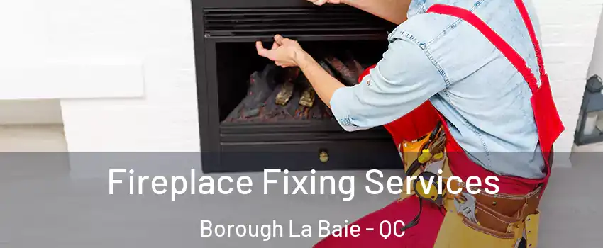  Fireplace Fixing Services Borough La Baie - QC