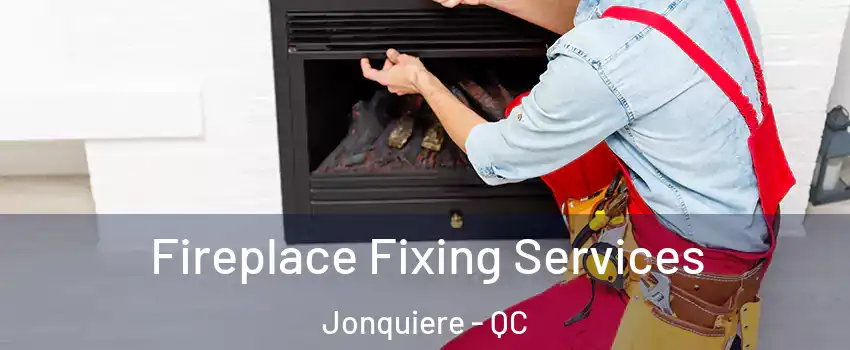  Fireplace Fixing Services Jonquiere - QC