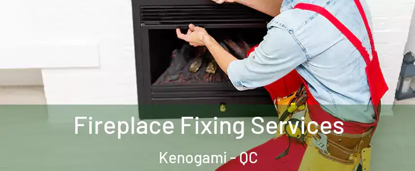  Fireplace Fixing Services Kenogami - QC