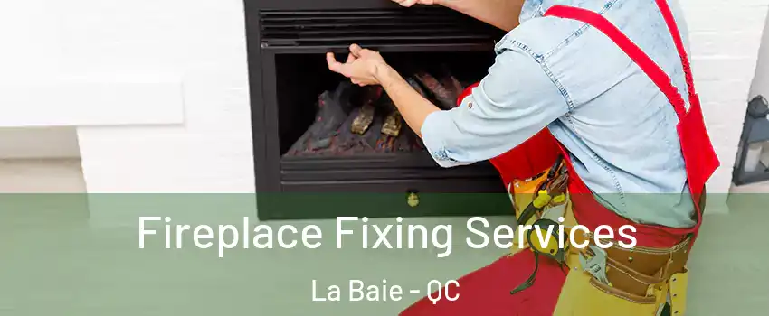  Fireplace Fixing Services La Baie - QC