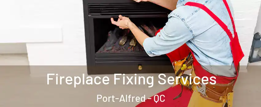  Fireplace Fixing Services Port-Alfred - QC