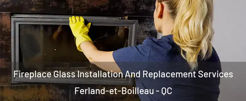  Fireplace Glass Installation And Replacement Services Ferland-et-Boilleau - QC