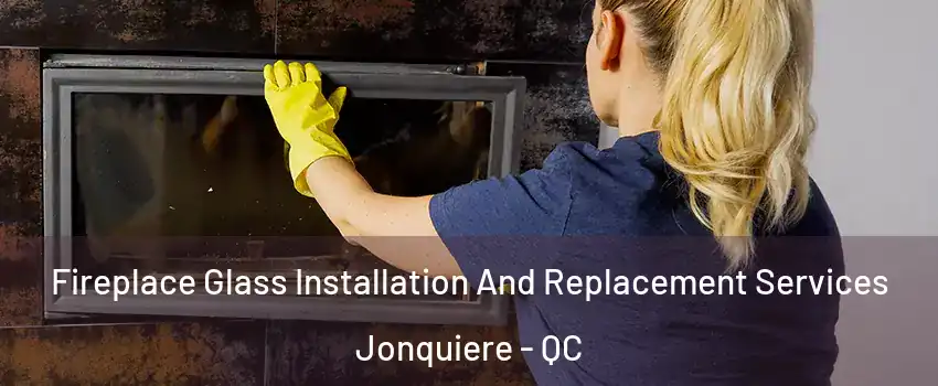  Fireplace Glass Installation And Replacement Services Jonquiere - QC