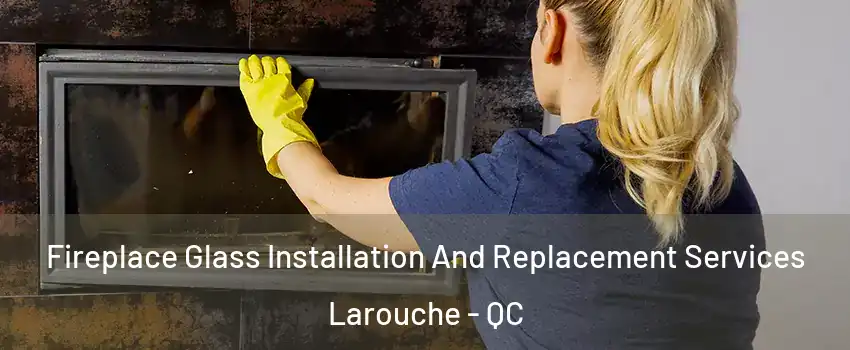  Fireplace Glass Installation And Replacement Services Larouche - QC
