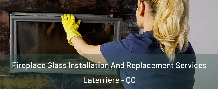  Fireplace Glass Installation And Replacement Services Laterriere - QC