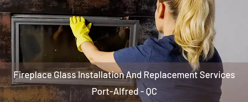  Fireplace Glass Installation And Replacement Services Port-Alfred - QC