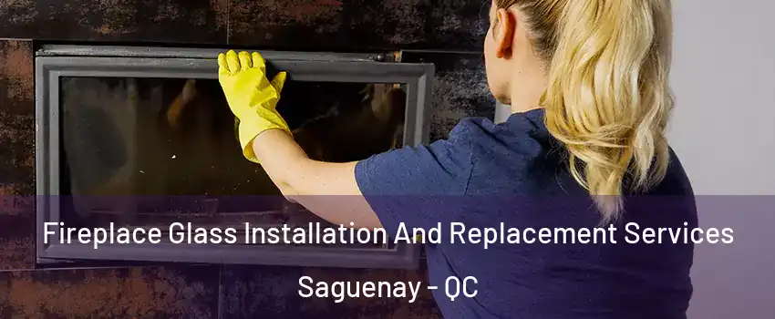  Fireplace Glass Installation And Replacement Services Saguenay - QC