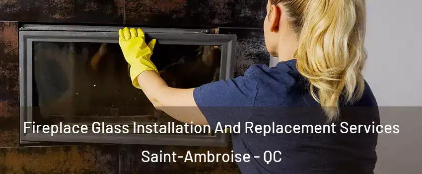  Fireplace Glass Installation And Replacement Services Saint-Ambroise - QC