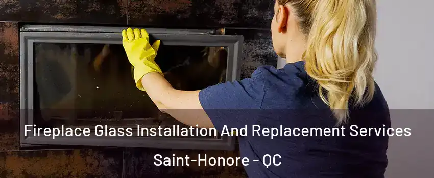  Fireplace Glass Installation And Replacement Services Saint-Honore - QC