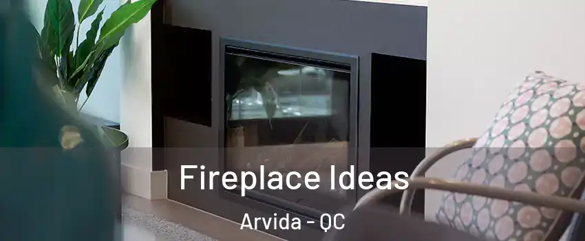  Fireplace Ideas Arvida - QC