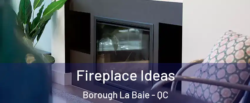  Fireplace Ideas Borough La Baie - QC