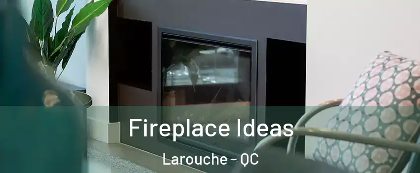  Fireplace Ideas Larouche - QC
