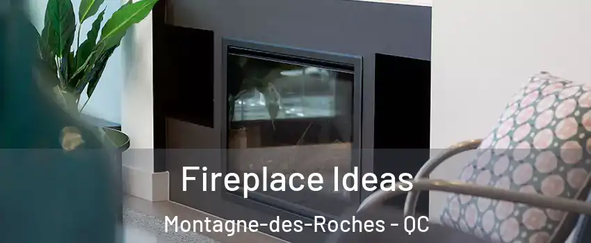 Fireplace Ideas Montagne-des-Roches - QC