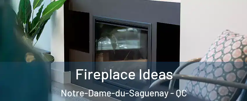 Fireplace Ideas Notre-Dame-du-Saguenay - QC