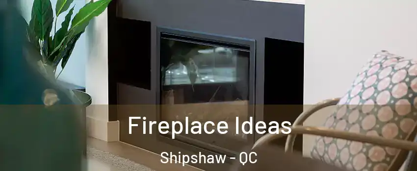  Fireplace Ideas Shipshaw - QC