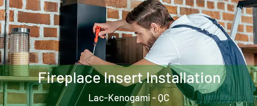  Fireplace Insert Installation Lac-Kenogami - QC