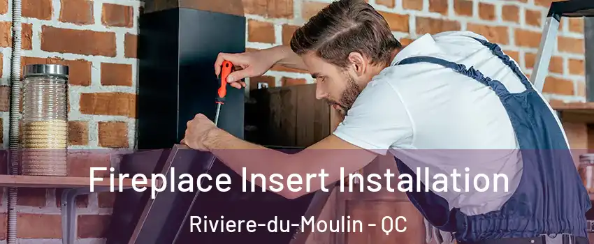  Fireplace Insert Installation Riviere-du-Moulin - QC