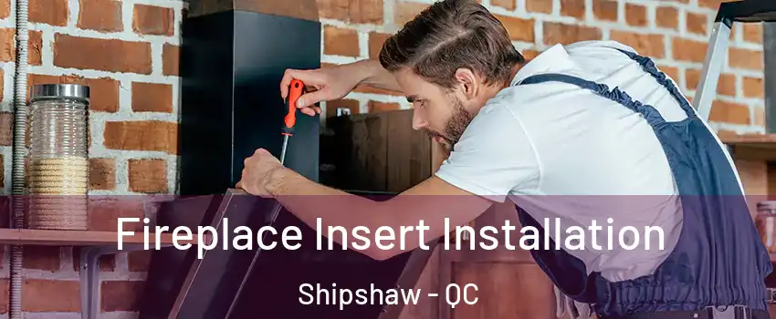  Fireplace Insert Installation Shipshaw - QC