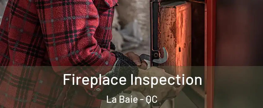  Fireplace Inspection La Baie - QC