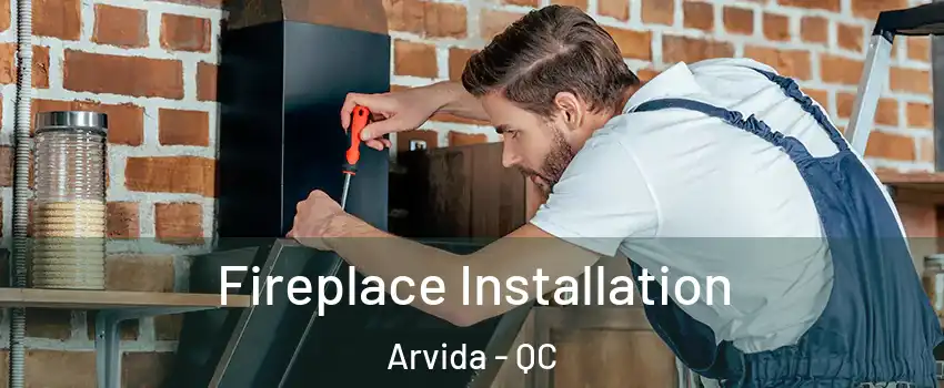  Fireplace Installation Arvida - QC
