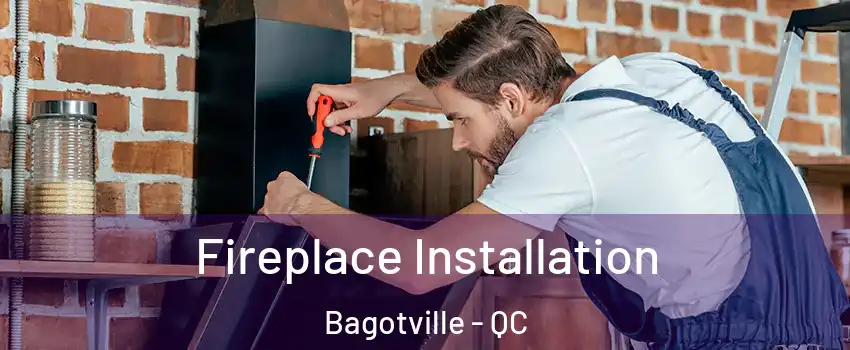  Fireplace Installation Bagotville - QC