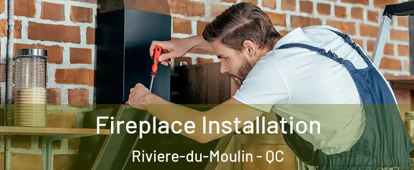  Fireplace Installation Riviere-du-Moulin - QC