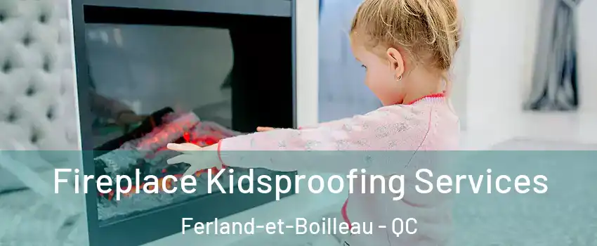  Fireplace Kidsproofing Services Ferland-et-Boilleau - QC