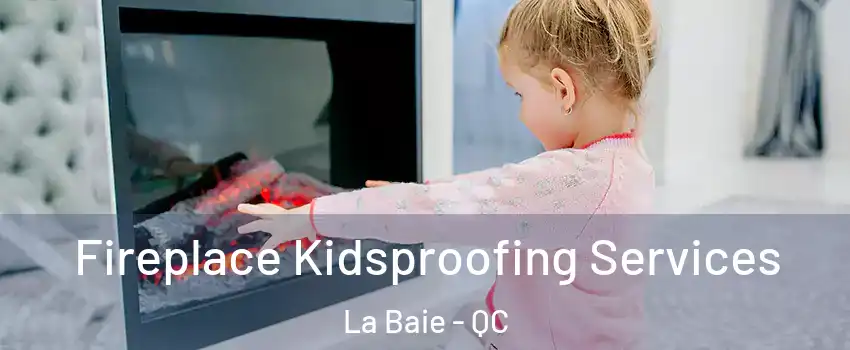 Fireplace Kidsproofing Services La Baie - QC