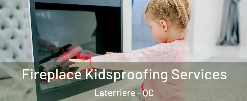  Fireplace Kidsproofing Services Laterriere - QC