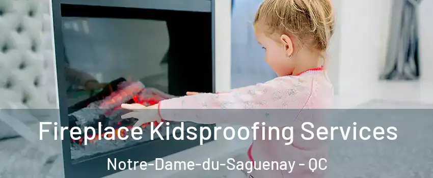  Fireplace Kidsproofing Services Notre-Dame-du-Saguenay - QC